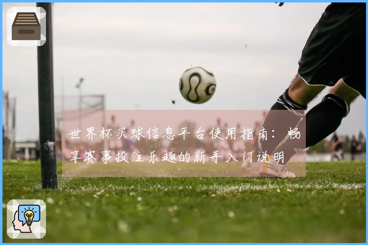 世界杯买球信息平台使用指南：畅享赛事投注乐趣的新手入门说明