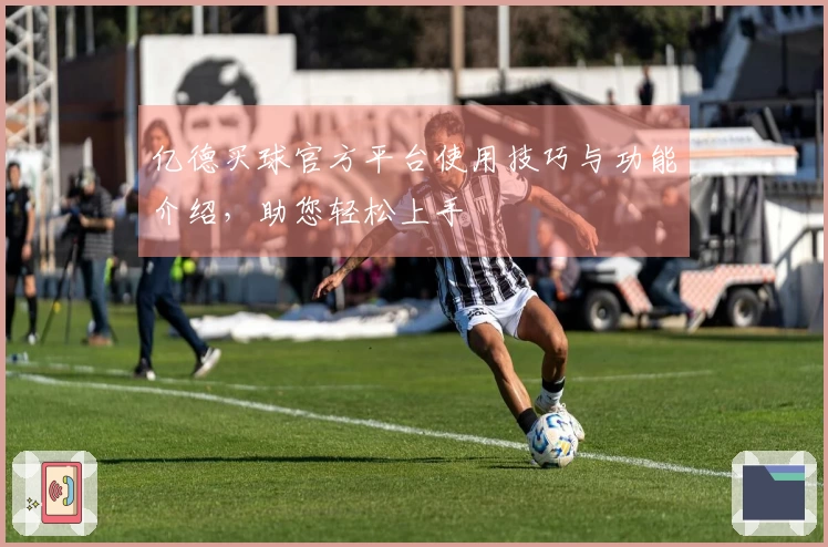 亿德买球官方平台使用技巧与功能介绍，助您轻松上手